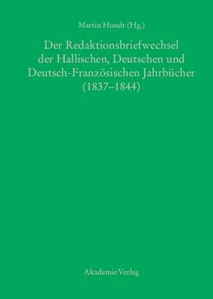 Der Redaktionsbriefwechsel der Hallischen, Deutschen und Deutsch-Französischen Jahrbücher (1837-1844) de Martin Hundt