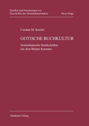 Gotische Buchkultur: Dominikanische Handschriften aus dem Bistum Konstanz de Cordula Maria Kessler