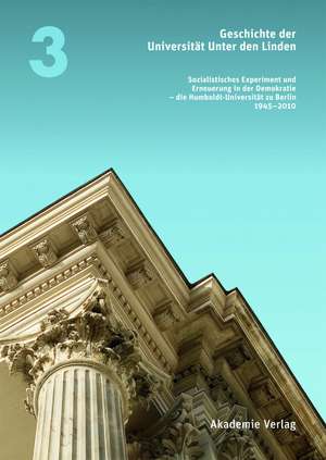 Geschichte der Universität Unter den Linden 1810-2010: Sozialistisches Experiment und Erneuerung in der Demokratie - die Humboldt-Universität zu Berlin 1945-2010 de Konrad Jarausch