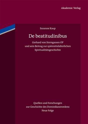 De beatitudinibus: Gerhard von Sterngassen OP und sein Beitrag zur spätmittelalterlichen Spiritualitätsgeschichte de Susanne Kaup