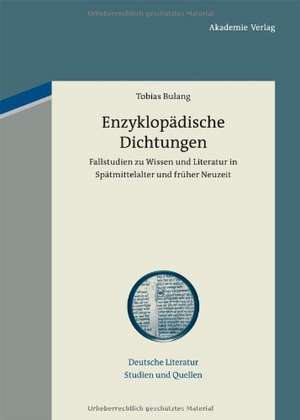 Enzyklopädische Dichtungen: Fallstudien zu Wissen und Literatur in Spätmittelalter und früher Neuzeit de Tobias Bulang