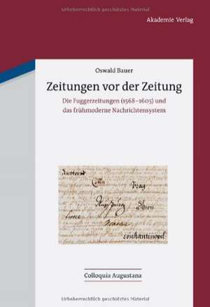 Zeitungen vor der Zeitung: Die Fuggerzeitungen (1568-1605) und das frühmoderne Nachrichtensystem de Oswald Bauer