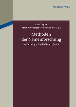 Methoden der Namenforschung: Methodologie, Methodik und Praxis de Arne Ziegler