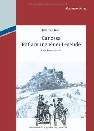 Canossa: Entlarvung einer Legende. Eine Streitschrift de Johannes Fried