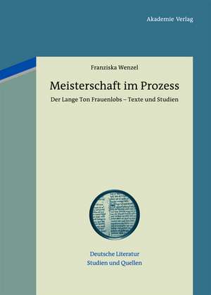 Meisterschaft im Prozess: Der Lange Ton Frauenlobs - Texte und Studien. Mit einem Beitrag zu vormoderner Textualität und Autorschaft de Franziska Wenzel