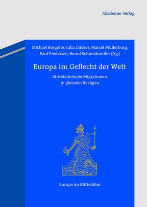 Europa im Geflecht der Welt: Mittelalterliche Migrationen in globalen Bezügen de Michael Borgolte