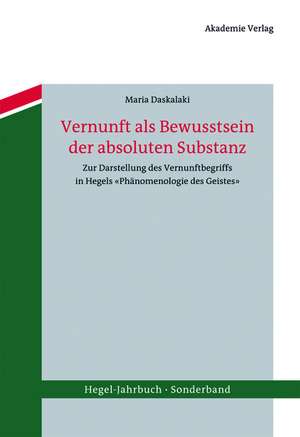 Vernunft als Bewusstsein der absoluten Substanz: Zur Darstellung des Vernunftbegriffs in Hegels <<Phänomenologie des Geistes>> de Maria Daskalaki