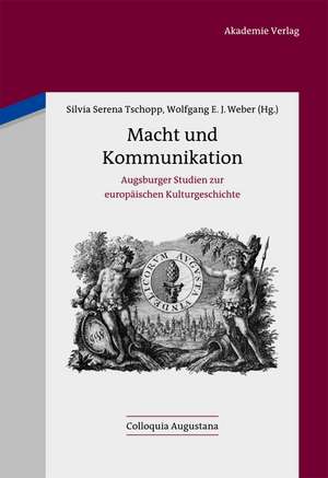 Macht und Kommunikation: Augsburger Studien zur europäischen Kulturgeschichte de Silvia Serena Tschopp