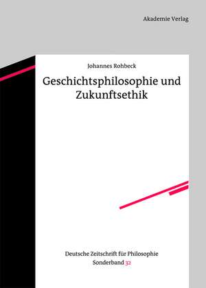 Zukunft der Geschichte: Geschichtsphilosophie und Zukunftsethik de Johannes Rohbeck