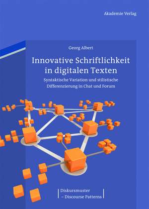 Innovative Schriftlichkeit in digitalen Texten: Syntaktische Variation und stilistische Differenzierung in Chat und Forum de Georg Albert