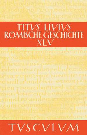 Römische Geschichte XI/ Ab urbe condita XI: Gesamtausgabe in 11 Bänden. Band 11: Buch 45 de Livius