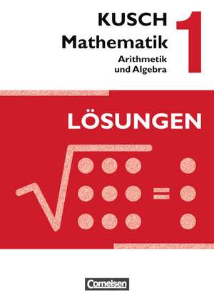 Kusch: Mathematik 1. Arithmetik und Algebra. Aufgabensammlung mit Lösungen de Sandra Bödeker