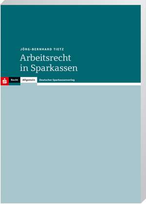 Arbeitsrecht in Sparkassen de Jörg-Bernhard Tietz