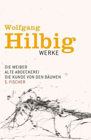 Werke 3. Die Weiber. Alte Abdeckerei. Die Kunde von den Bäumen. Erzählungen de Wolfgang Hilbig