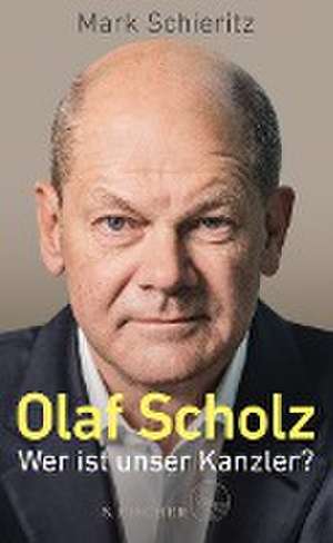 Olaf Scholz - Wer ist unser Kanzler? de Mark Schieritz