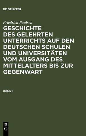 Geschichte des gelehrten Unterrichts auf den deutschen Schulen und Universitäten vom Ausgang des Mittelalters bis zur Gegenwart. Band 1 de Friedrich Paulsen