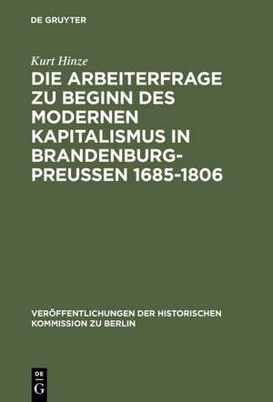 Die Arbeiterfrage zu Beginn des modernen Kapitalismus in Brandenburg-Preussen 1685-1806 de Kurt Hinze