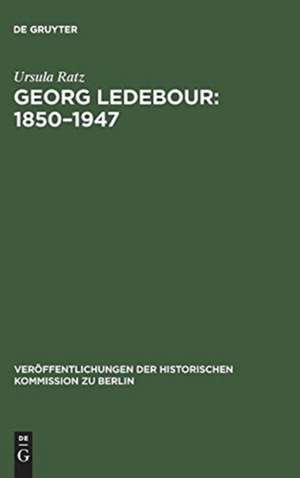 Georg Ledebour 1850-1947: Weg und Wirken eines sozialistischen Politikers de Ursula Ratz