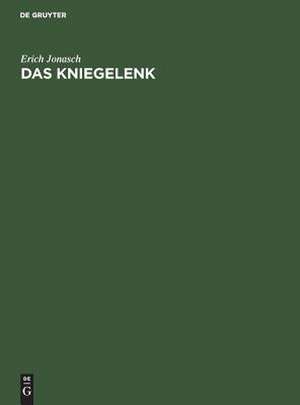 Das Kniegelenk: Diagnose und Therapie seiner Verletzungen und Erkrankungen de Erich Jonasch