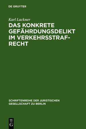 Das konkrete Gefährdungsdelikt im Verkehrsstrafrecht: Vortrag gehalten vor der Berliner Juristischen Gesellschaft am 13. Mai 1966 de Karl Lackner