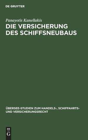 Die Versicherung des Schiffsneubaus: Eine rechtsdogmatische Studie de Panayotis Kanellakis