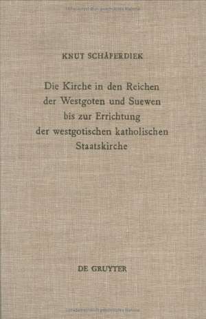 Die Kirche in den Reichen der Westgoten und Suewen bis zur Errichtung der westgotischen katholischen Staatskirche de Knut Schäferdiek