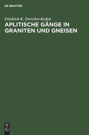 Aplitische Gänge in Graniten und Gneisen de Friedrich K. Drescher-Kaden