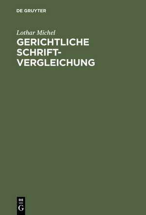 Gerichtliche Schriftvergleichung: Eine Einführung in Grundlagen, Methoden und Praxis de Lothar Michel