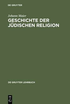 Geschichte der jüdischen Religion: Von der Zeit Alexander des Großen bis zur Aufklärung mit einem Ausblick auf das 19./20. Jahrhundert de Johann Maier