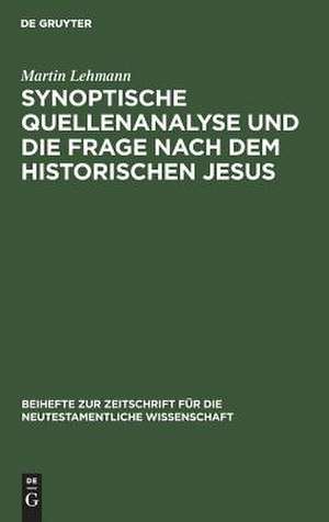 Synoptische Quellenanalyse und die Frage nach dem historischen Jesus: Kriterien der Jesusforschung untersucht in Auseinandersetzung mit Emanuel Hirschs Frühgeschichte des Evangeliums de Martin Lehmann