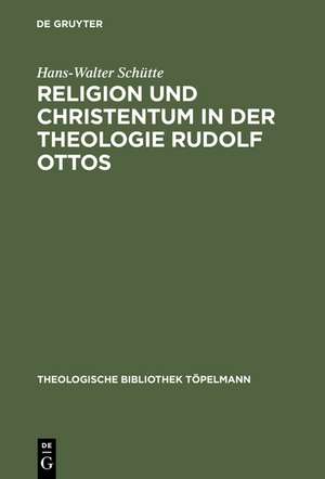 Religion und Christentum in der Theologie Rudolf Ottos de Hans-Walter Schütte