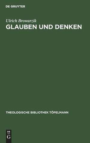 Glauben und Denken: Dogmatische Forschung zwischen der Transzendentaltheologie Karl Rahners und der Offenbarungstheologie Karl Barths de Ulrich Browarzik