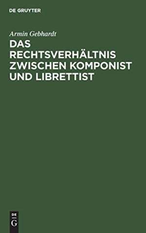 Das Rechtsverhältnis zwischen Komponist und Librettist de Armin Gebhardt