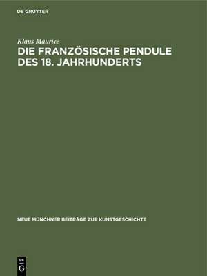 Die französische Pendule des 18. Jahrhunderts – Ein Beitrag zu ihrer Ikonologie de Klaus Maurice