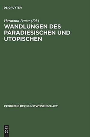 Wandlungen des Paradiesischen und Utopischen: Studien zum Bild eines Ideals de Hermann Bauer