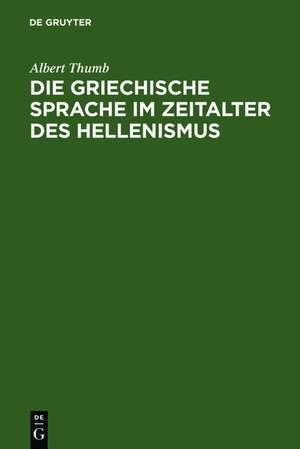 Die griechische Sprache im Zeitalter des Hellenismus: Beiträge zur Geschichte und Beurteilung der KOINH de Albert Thumb