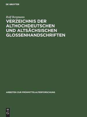 Verzeichnis der althochdeutschen und altsächsischen Glossenhandschriften: Mit Bibliographie der Glosseneditionen, der Handschriftenbeschreibungen und der Dialektbestimmungen de Rolf Bergmann