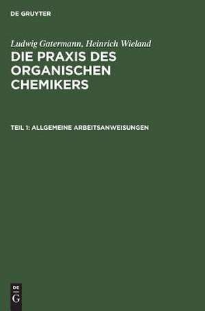 Allgemeine Arbeitsanweisungen: aus: Die Praxis des organischen Chemikers, 1 de Ludwig Gattermann