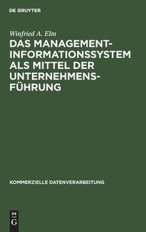 Das Management-Informationssystem als Mittel der Unternehmensführung de Winfried A. Elm