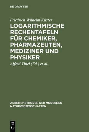 Logarithmische Rechentafeln für Chemiker, Pharmazeuten, Mediziner und Physiker de Friedrich Wilhelm Küster