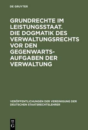 Grundrechte im Leistungsstaat. Die Dogmatik des Verwaltungsrechts vor den Gegenwartsaufgaben der Verwaltung: Berichte und Diskussionen auf der Tagung der Vereinigung der Deutschen Staatsrechtslehrer in Regensburg vom 29. September bis 2. Oktober 1971 de Wolfgang Martens