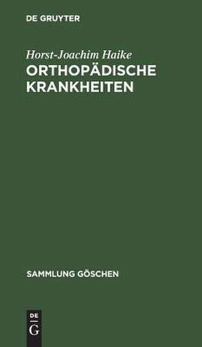 Orthopädische Krankheiten: ein Kompendium de Horst-Joachim Haike