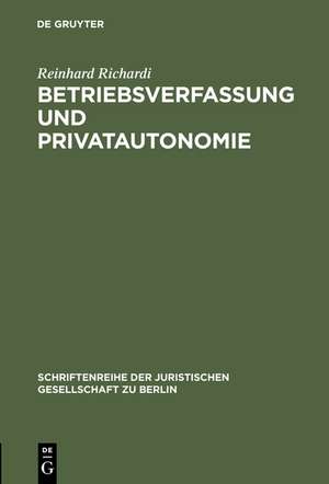 Betriebsverfassung und Privatautonomie: Vortrag gehalten vor der Berliner Juristischen Gesellschaft am 28. März 1973 de Reinhard Richardi