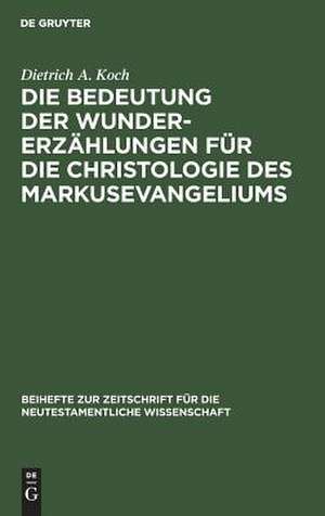 Die Bedeutung der Wundererzählungen für die Christologie des Markusevangeliums de Dietrich A. Koch