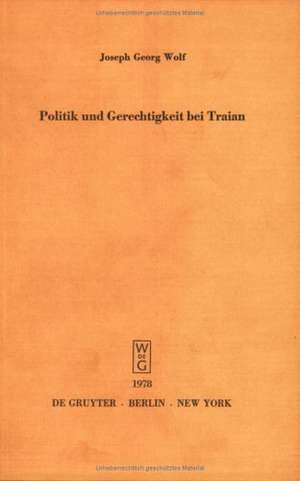 Politik und Gerechtigkeit bei Traian: Vortrag gehalten vor der Berliner Juristischen Gesellschaft am 12. Dezember 1973 de Joseph G. Wolf