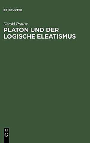 Platon und der logische Eleatismus de Gerold Prauss