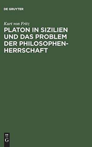 Platon in Sizilien und das Problem der Philosophenherrschaft de Kurt von Fritz