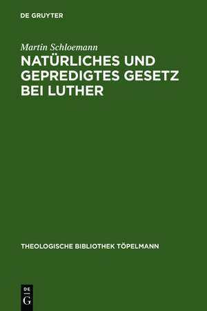 Natürliches und gepredigtes Gesetz bei Luther: Eine Studie zur Frage nach der Einheit der Gesetzesauffassung Luthers mit besonderer Berücksichtigung seiner Auseinandersetzung mit den Antimonern de Martin Schloemann