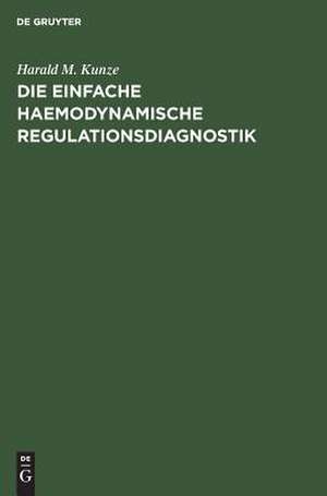 Die einfache haemodynamische Regulationsdiagnostik: Ein Beitrag zur Diagnose der funktionellen Konstitution des Menschen de Harald M. Kunze