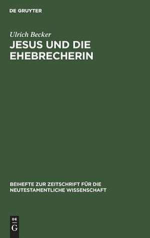 Jesus und die Ehebrecherin: Untersuchungen zur Text- und Überlieferungsgeschichte von Johannes 7,53-8,11 de Ulrich Becker